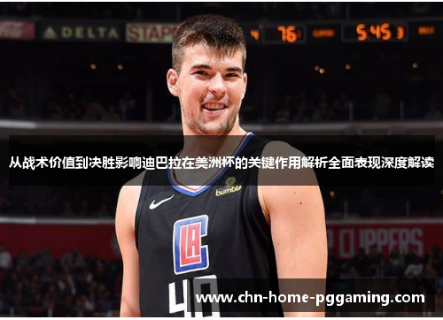 从战术价值到决胜影响迪巴拉在美洲杯的关键作用解析全面表现深度解读