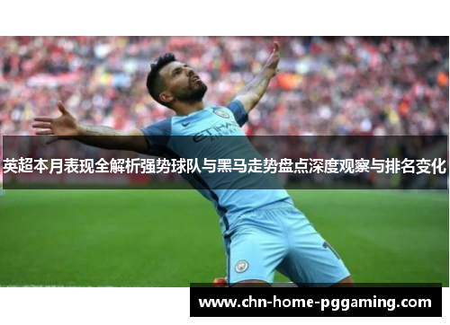 英超本月表现全解析强势球队与黑马走势盘点深度观察与排名变化