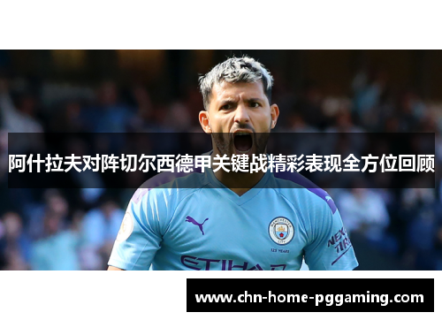 阿什拉夫对阵切尔西德甲关键战精彩表现全方位回顾