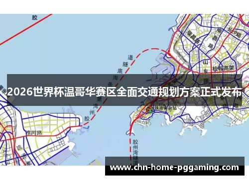 2026世界杯温哥华赛区全面交通规划方案正式发布