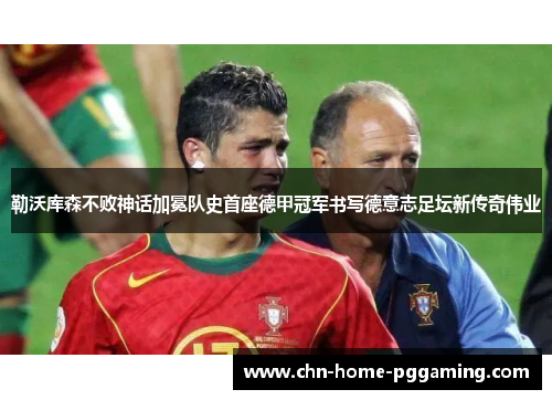 勒沃库森不败神话加冕队史首座德甲冠军书写德意志足坛新传奇伟业