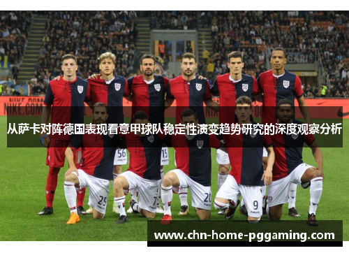 从萨卡对阵德国表现看意甲球队稳定性演变趋势研究的深度观察分析 从萨卡对阵德国表现看意甲球队稳定性演变趋势研究的深度观察分析